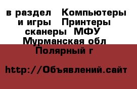  в раздел : Компьютеры и игры » Принтеры, сканеры, МФУ . Мурманская обл.,Полярный г.